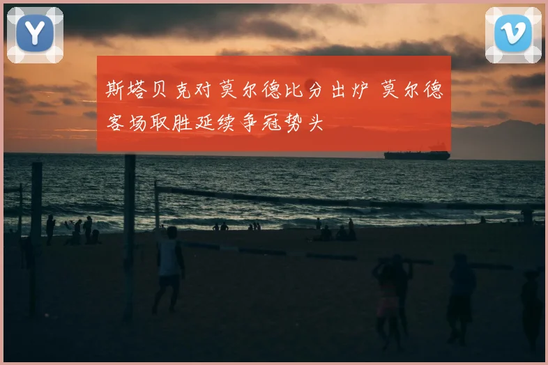 斯塔贝克对莫尔德比分出炉 莫尔德客场取胜延续争冠势头