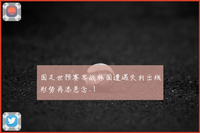 国足世预赛客战韩国遭遇失利出线形势再添悬念_1