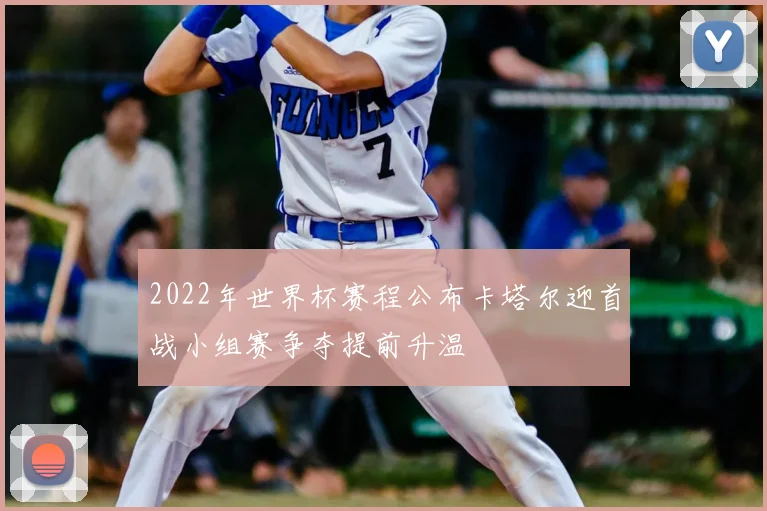 2022年世界杯赛程公布卡塔尔迎首战小组赛争夺提前升温