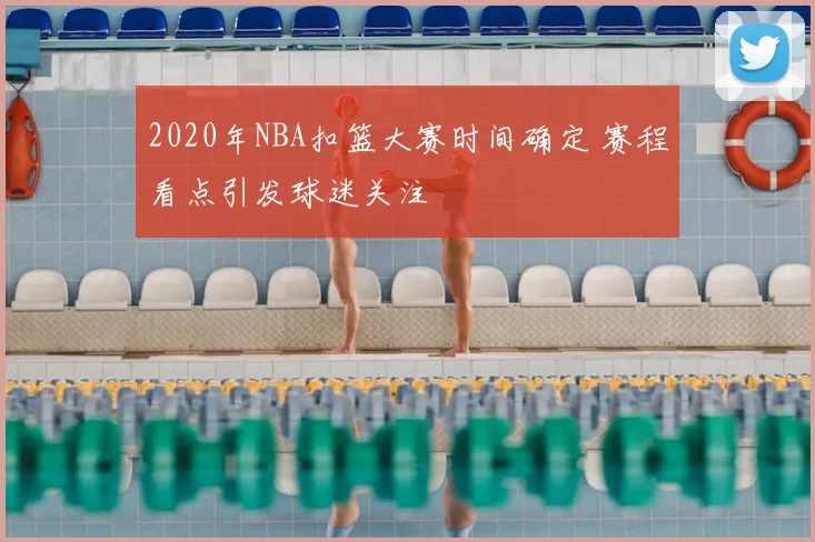 2020年NBA扣篮大赛时间确定 赛程看点引发球迷关注